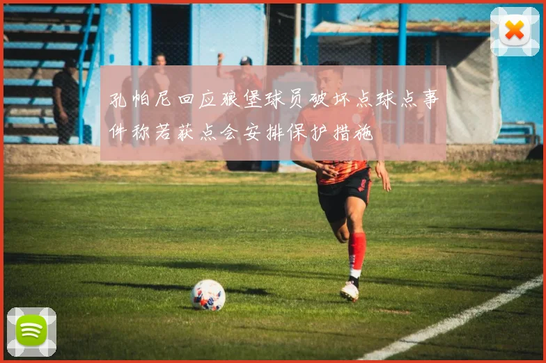 孔帕尼回应狼堡球员破坏点球点事件称若获点会安排保护措施